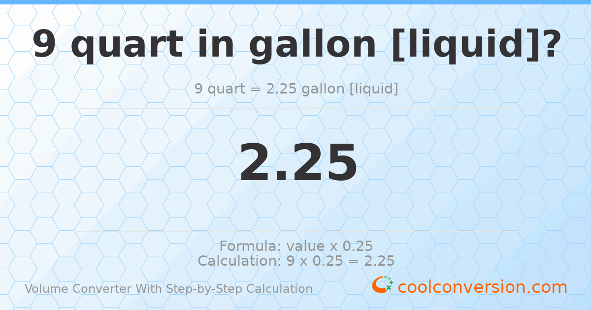 9 quarts = 2.25 gallons [liquid]